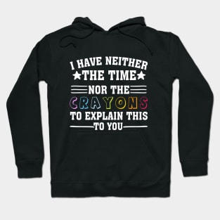 i have neither the time nor the crayons to explain this to you Hoodie